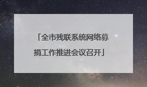全市残联系统网络募捐工作推进会议召开