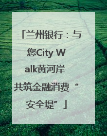 兰州银行：与您City Walk黄河岸 共筑金融消费“安全堤”