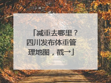 减重去哪里？四川发布体重管理地图，戳→