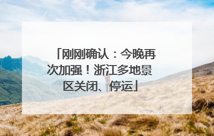 刚刚确认：今晚再次加强！浙江多地景区关闭、停运