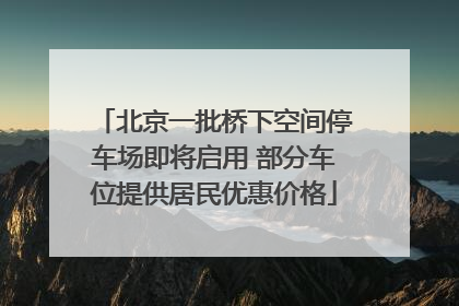 北京一批桥下空间停车场即将启用 部分车位提供居民优惠价格