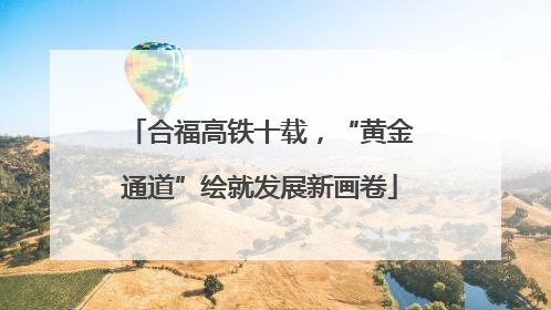 合福高铁十载，“黄金通道”绘就发展新画卷