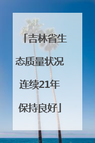 吉林省生态质量状况连续21年保持良好