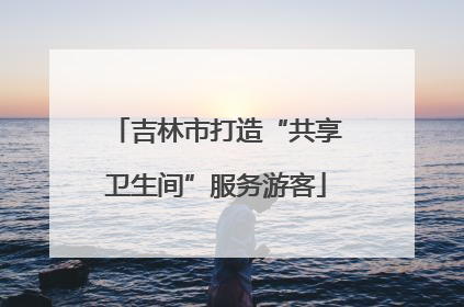 吉林市打造“共享卫生间”服务游客