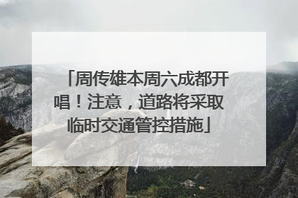 周传雄本周六成都开唱！注意，道路将采取临时交通管控措施