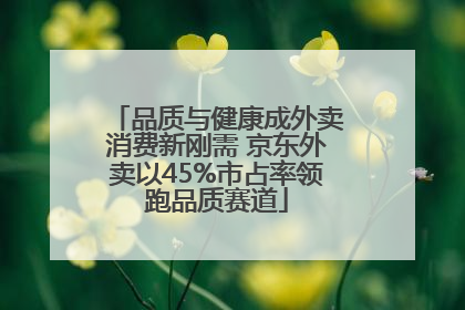 品质与健康成外卖消费新刚需 京东外卖以45%市占率领跑品质赛道