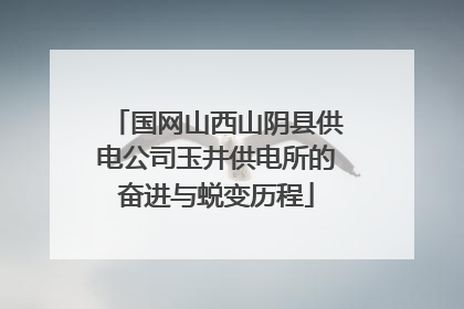 国网山西山阴县供电公司玉井供电所的奋进与蜕变历程