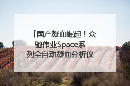 国产凝血崛起！众驰伟业Space系列全自动凝血分析仪获国际领先认证！