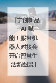 宁创新品・AI 赋能！服务机器人对接会开启智慧生活新图景