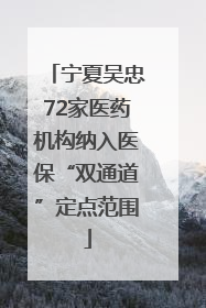 宁夏吴忠72家医药机构纳入医保“双通道”定点范围