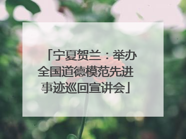 宁夏贺兰：举办全国道德模范先进事迹巡回宣讲会