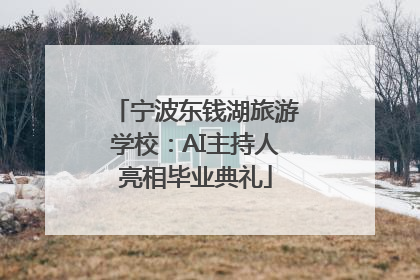宁波东钱湖旅游学校：AI主持人亮相毕业典礼