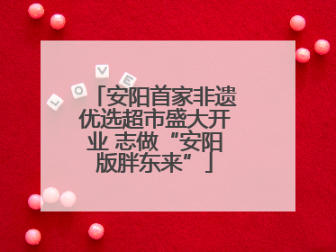 安阳首家非遗优选超市盛大开业 志做“安阳版胖东来”