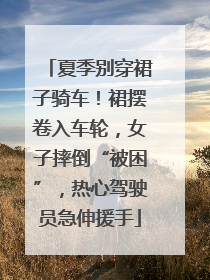 夏季别穿裙子骑车！裙摆卷入车轮，女子摔倒“被困”，热心驾驶员急伸援手