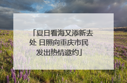 夏日看海又添新去处 日照向重庆市民发出热情邀约