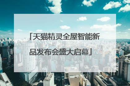 天猫精灵全屋智能新品发布会盛大启幕