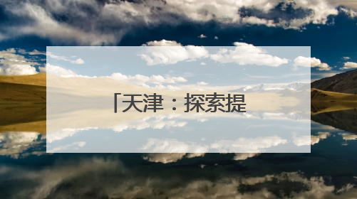 天津：探索提存公证监管模式 保障预付式消费资金安全