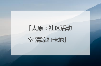 太原：社区活动室 清凉打卡地