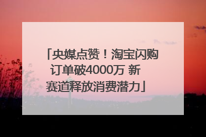 央媒点赞！淘宝闪购订单破4000万 新赛道释放消费潜力
