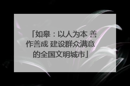 如皋：以人为本 善作善成 建设群众满意的全国文明城市