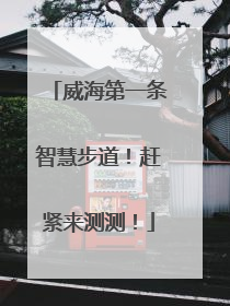 威海第一条智慧步道！赶紧来测测！