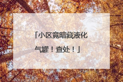 小区竟暗藏液化气罐！查处！