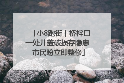 小8跑街｜桥梓口一处井盖破损存隐患 市民盼立即整修