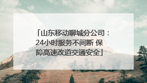 山东移动聊城分公司：24小时服务不间断 保障高速改道交通安全