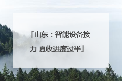 山东：智能设备接力 夏收进度过半