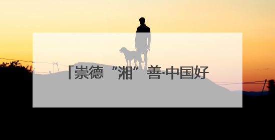 崇德“湘”善·中国好人风采展｜王军：一家四代接力守墓90载 赓续红色血脉践初心