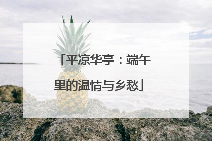 平凉华亭：端午里的温情与乡愁