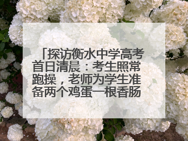 探访衡水中学高考首日清晨：考生照常跑操，老师为学生准备两个鸡蛋一根香肠寓意满分