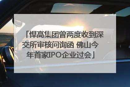 悍高集团曾两度收到深交所审核问询函 佛山今年首家IPO企业过会
