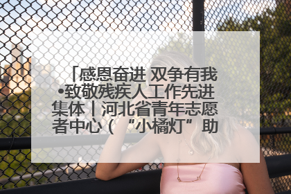感恩奋进 双争有我•致敬残疾人工作先进集体丨河北省青年志愿者中心（“小橘灯”助残接力计划实施团队）：用温暖陪伴，守护特殊孩子成长