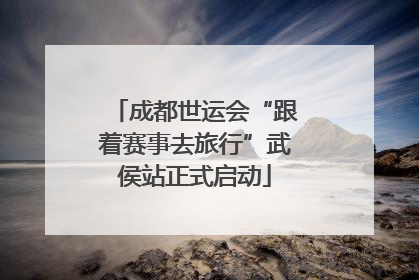 成都世运会“跟着赛事去旅行”武侯站正式启动