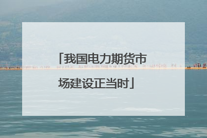 我国电力期货市场建设正当时