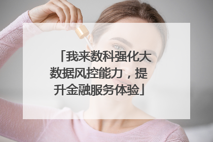 我来数科强化大数据风控能力，提升金融服务体验