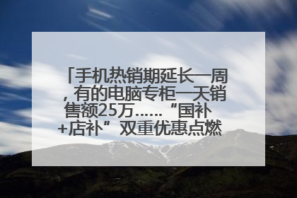 手机热销期延长一周，有的电脑专柜一天销售额25万……“国补+店补”双重优惠点燃德州“考后经济”