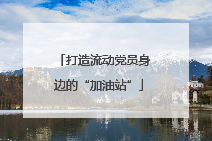 打造流动党员身边的“加油站”