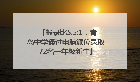 报录比5.5:1，青岛中学通过电脑派位录取72名一年级新生