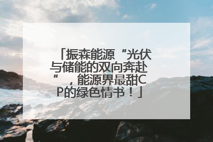 振森能源“光伏与储能的双向奔赴”，能源界最甜CP的绿色情书！