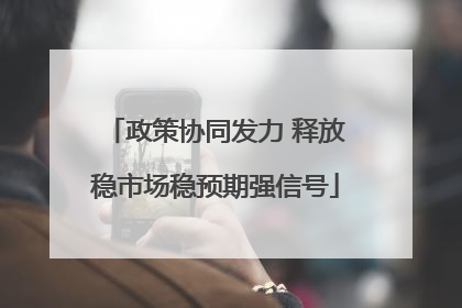 政策协同发力 释放稳市场稳预期强信号