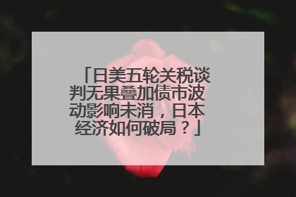 日美五轮关税谈判无果叠加债市波动影响未消，日本经济如何破局？