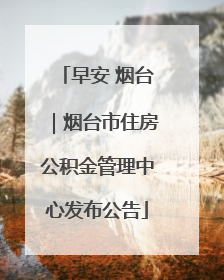 早安 烟台｜烟台市住房公积金管理中心发布公告