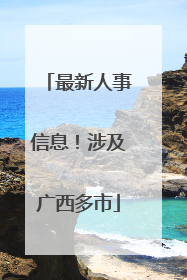 最新人事信息！涉及广西多市