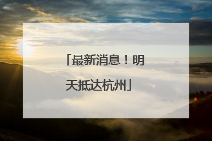 最新消息！明天抵达杭州