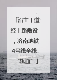 沿主干道经十路敷设，济南地铁4号线全线“轨通”