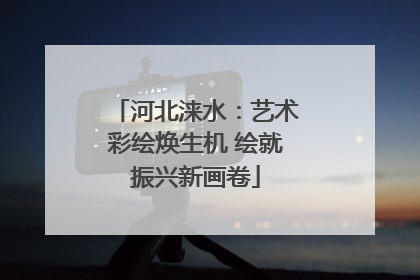 河北涞水：艺术彩绘焕生机 绘就振兴新画卷