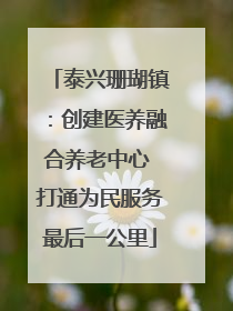 泰兴珊瑚镇：创建医养融合养老中心 打通为民服务最后一公里