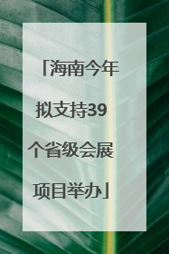 海南今年拟支持39个省级会展项目举办